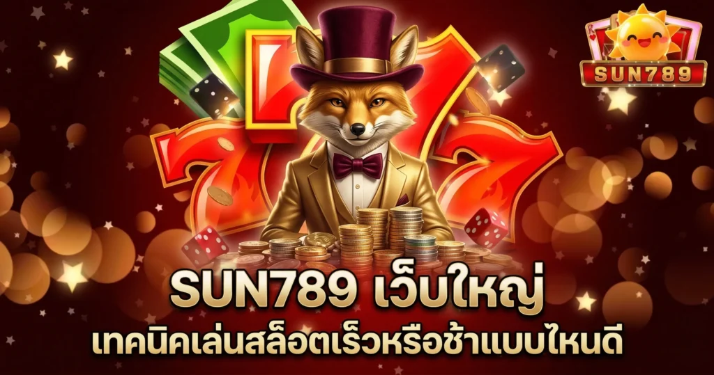 SUN789 เว็บใหญ่ เทคนิคเล่นสล็อตเร็วหรือช้าแบบไหนดี